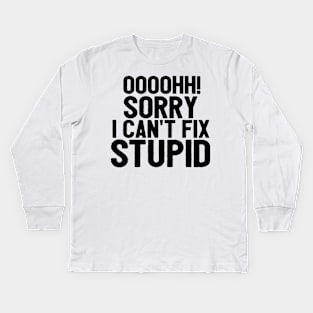 Oooh Sorry I Can't Fix Stupid Funny Saying Kids Long Sleeve T-Shirt